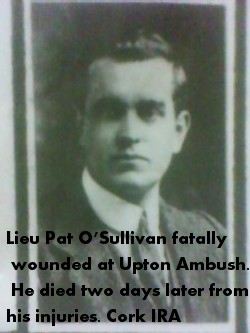 Lieu Pat O’Sullivan fatally wounded at Upton Ambush. He died two days later from his injuries. Cork IRA