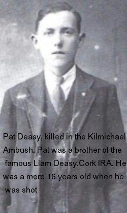 Pat Deasy, killed in the Kilmichael Ambush. Pat was a brother of the famous Liam Deasy.Cork IRA. He was a mere 16 years old when he was shot